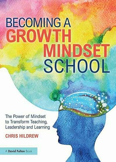 Becoming a Growth Mindset School: The Power of Mindset to Transform Teaching, Leadership and Learning, Paperback