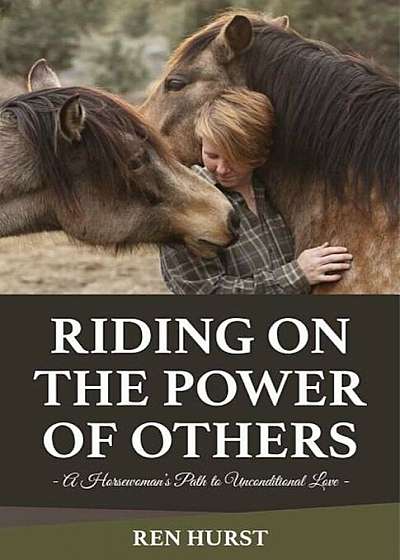 Riding on the Power of Others: A Horsewoman's Path to Unconditional Love, Paperback