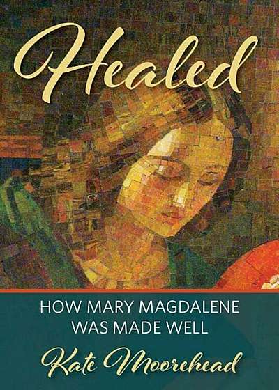 Healed: How Mary Magdelene Was Made Well, Paperback