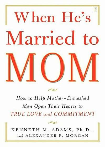 When He's Married to Mom: How to Help Mother-Enmeshed Men Open Their Hearts to True Love and Commitment, Paperback