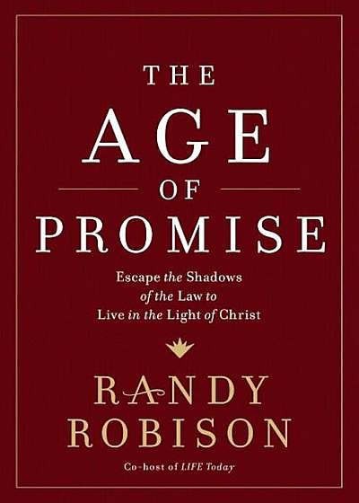The Age of Promise: Escape the Shadows of the Law to Live in the Light of Christ, Hardcover