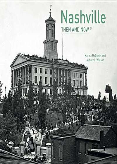 Nashville: Then and Now, Hardcover