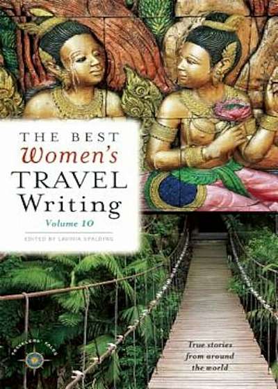 The Best Women's Travel Writing, Volume 10: True Stories from Around the World, Paperback