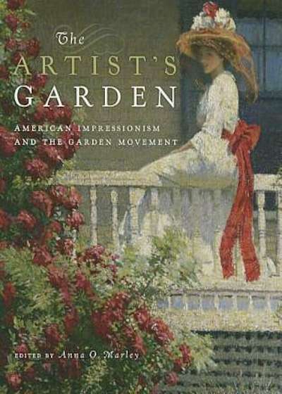 The Artist's Garden: American Impressionism and the Garden Movement, Hardcover
