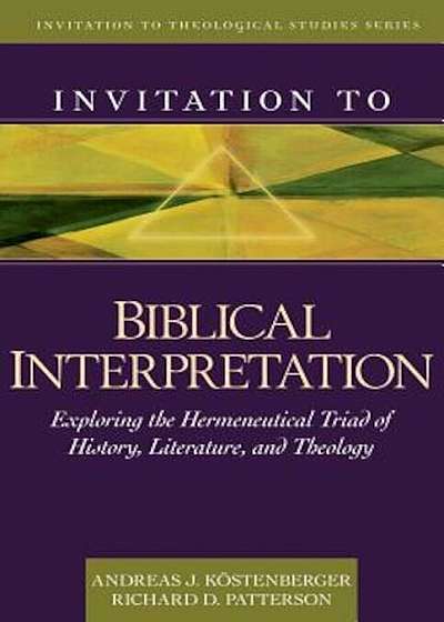 Invitation to Biblical Interpretation: Exploring the Hermeneutical Triad of History, Literature, and Theology, Hardcover