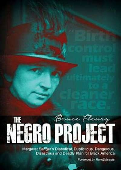 The Negro Project: Margaret Sanger's Diabolical, Duplicitous, Dangerous, Disastrous and Deadly Plan for Black America, Paperback