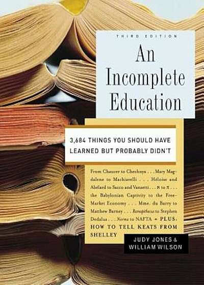 An Incomplete Education: 3,684 Things You Should Have Learned But Probably Didn't, Hardcover