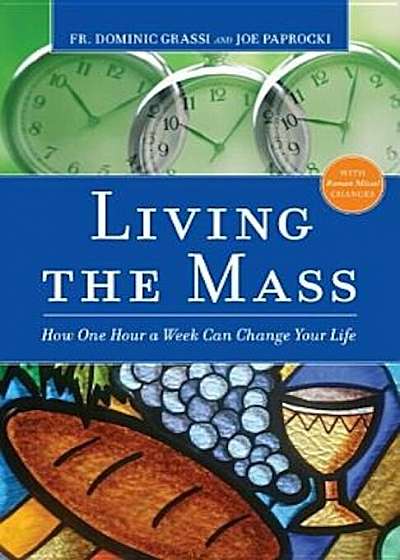 Living the Mass: How One Hour a Week Can Change Your Life, Paperback