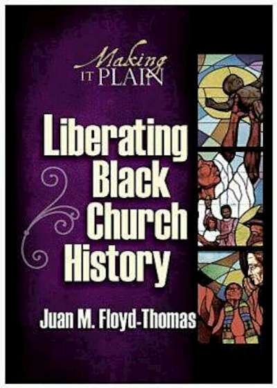 Liberating Black Church History: Making It Plain, Paperback