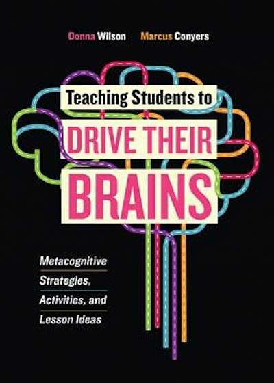 Teaching Students to Drive Their Brains: Metacognitive Strategies, Activities, and Lesson Ideas, Paperback