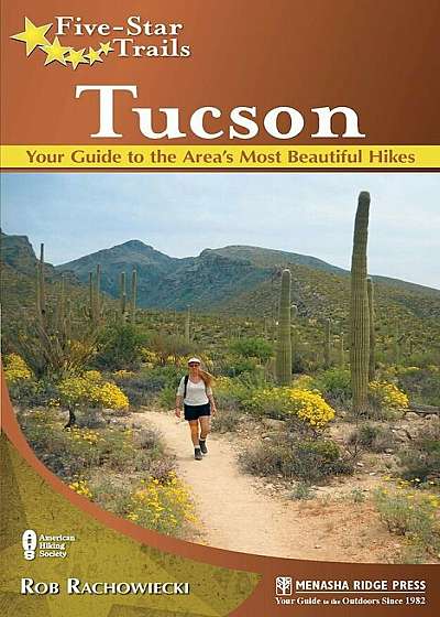 Five-Star Trails: Tucson: Your Guide to the Area's Most Beautiful Hikes, Paperback