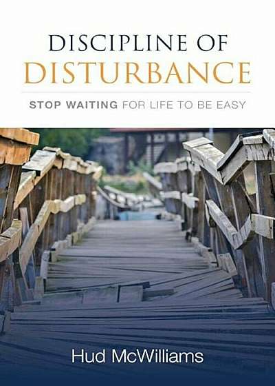 Discipline of Disturbance: Stop Waiting for Life to Be Easy, Paperback
