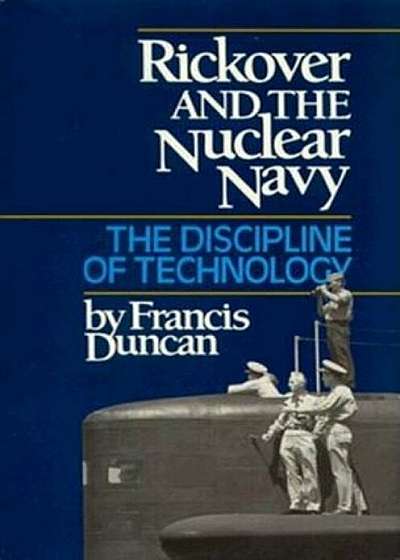 Rickover and the Nuclear Navy: The Discipline of Technology, Hardcover