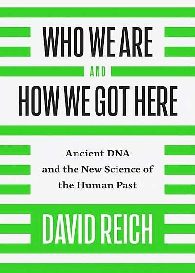 Who We Are and How We Got Here: Ancient DNA and the New Science of the Human Past, Hardcover