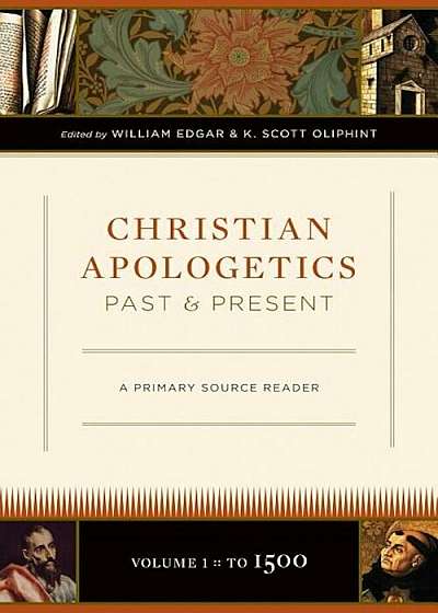 Christian Apologetics, Past and Present: A Primary Source Reader (Volume 1, to 1500), Hardcover