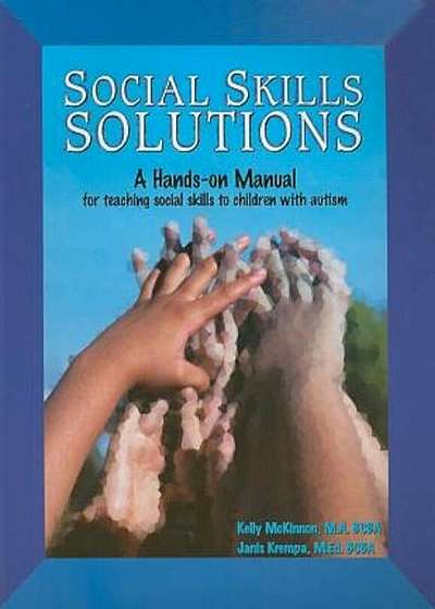 Social Skills Solutions: A Hands-On Manual for Teaching Social Skills to Children with Autism, Paperback