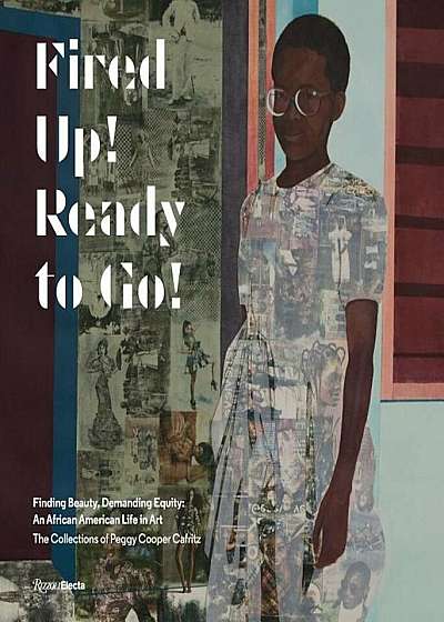 Fired Up! Ready to Go!: Finding Beauty, Demanding Equity: An African American Life in Art. the Collections of Peggy Cooper Cafritz, Hardcover