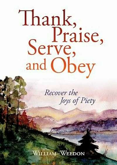 Thank, Praise, Serve, and Obey: The Joys of Piety, Paperback
