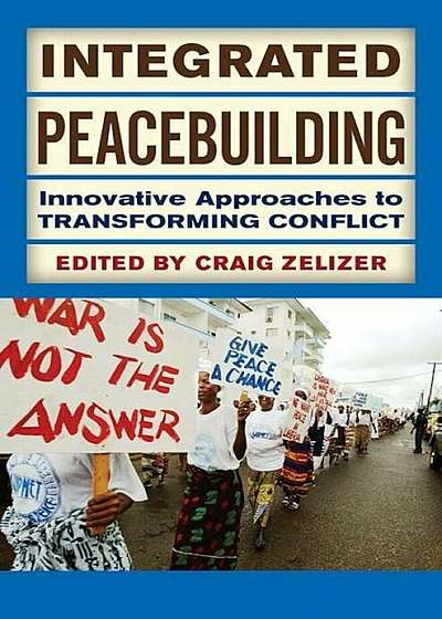 Integrated Peacebuilding: Innovative Approaches to Transforming Conflict, Paperback