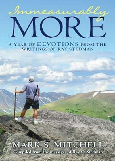 Immeasurably More: A Year of Devotions from the Writings of Ray Stedman, Paperback