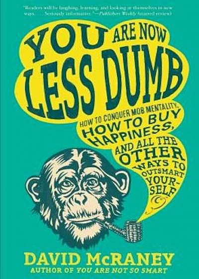 You Are Now Less Dumb: How to Conquer Mob Mentality, How to Buy Happiness, and All the Other Ways to Outsmart Yourself, Paperback
