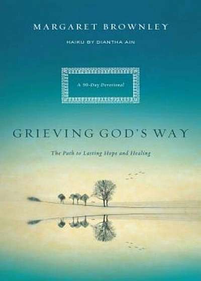 Grieving God's Way: The Path to Lasting Hope and Healing, Paperback