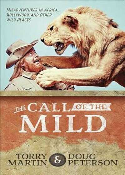 The Call of the Mild: Misadventures in Africa, Hollywood, and Other Wild Places, Paperback