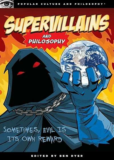 Supervillains and Philosophy: Sometimes, Evil Is Its Own Reward, Paperback