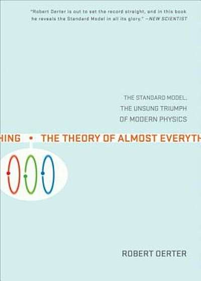 The Theory of Almost Everything: The Standard Model, the Unsung Triumph of Modern Physics, Paperback