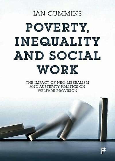 Poverty, Inequality and Social Work: The Impact of Neo-Liberalism and Austerity Politics on Welfare Provision, Paperback