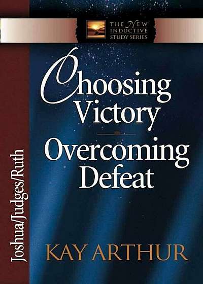 Choosing Victory Overcoming Defeat: Joshua/Judges/Ruth, Paperback