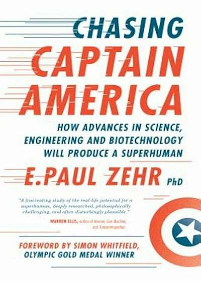 Chasing Captain America: How Advances in Science, Engineering, and Biotechnology Will Produce a Superhuman, Paperback