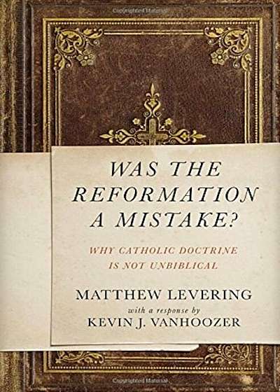 Was the Reformation a Mistake': Why Catholic Doctrine Is Not Unbiblical, Paperback