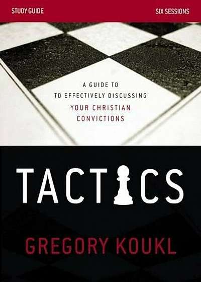 Tactics Study Guide: A Guide to Effectively Discussing Your Christian Convictions, Paperback