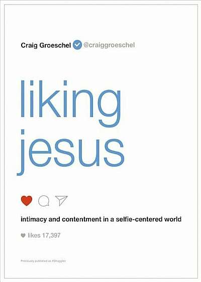 Liking Jesus: Intimacy and Contentment in a Selfie-Centered World, Paperback