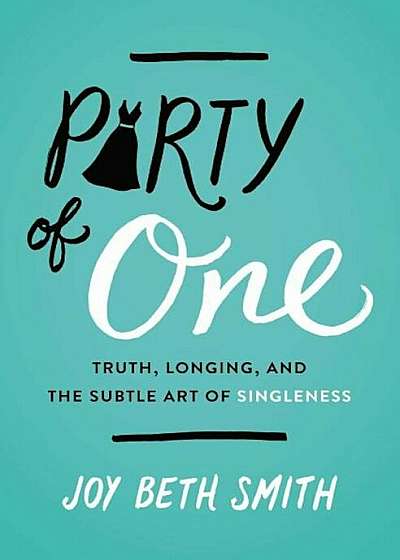 Party of One: Truth, Longing, and the Subtle Art of Singleness, Paperback