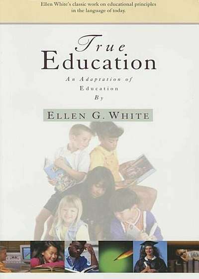 True Education: Adaptation of Education by Ellen G. White, Paperback