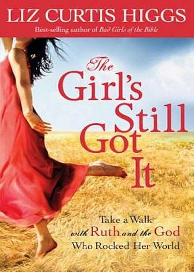 The Girl's Still Got It: Take a Walk with Ruth and the God Who Rocked Her World, Paperback