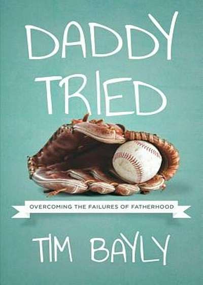 Daddy Tried: Overcoming the Failures of Fatherhood, Paperback