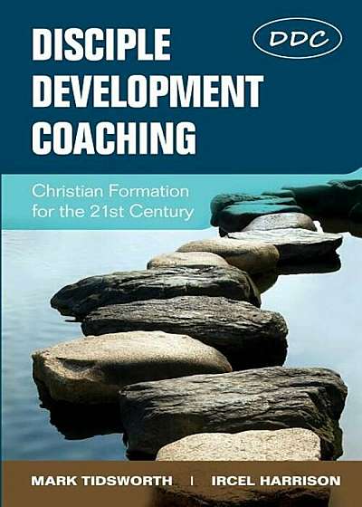 Disciple Development Coaching: Christian Formation for the 21st Century, Paperback
