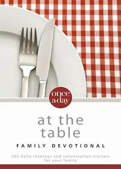 Once-A-Day at the Table Family Devotional: 365 Daily Readings and Conversation Starters for Your Family, Paperback