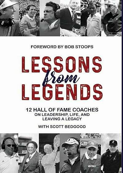Lessons from Legends: 12 Hall of Fame Coaches on Leadership, Life, and Leaving a Legacy, Hardcover