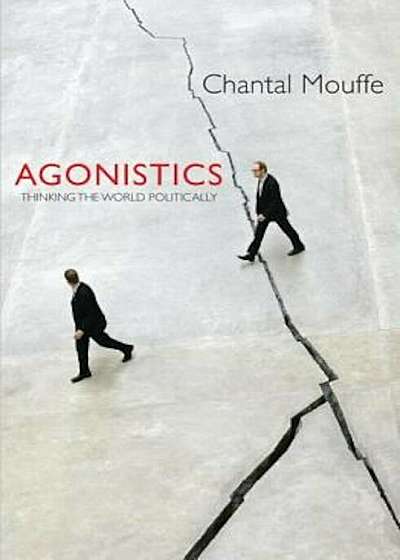 Agonistics: Thinking the World Politically, Paperback