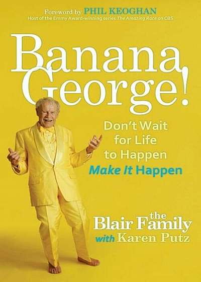 Banana George!: Don't Wait for Life to Happen Make It Happen, Paperback