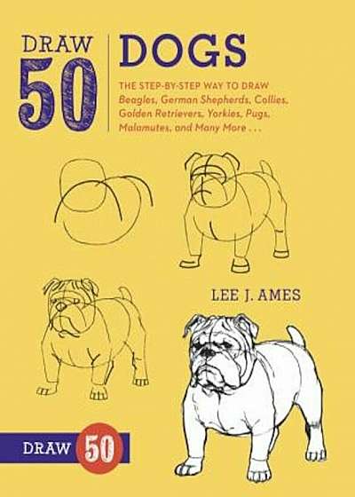 Draw 50 Dogs: The Step-By-Step Way to Draw Beagles, German Shepherds, Collies, Golden Retrievers, Yorkies, Pugs, Malamutes, and Many, Paperback