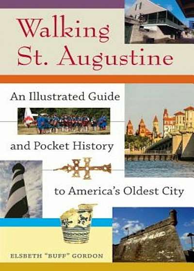 Walking St. Augustine: An Illustrated Guide and Pocket History to America's Oldest City, Paperback