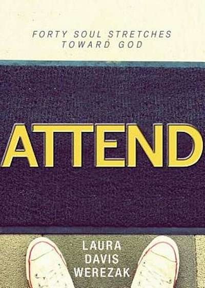 Attend: Forty Soul Stretches Toward God, Hardcover