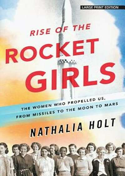 Rise of the Rocket Girls: The Women Who Propelled Us, from Missiles to the Moon to Mars, Paperback
