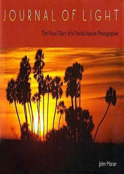 Journal of Light: The Visual Diary of a Florida Nature Photographer, Hardcover