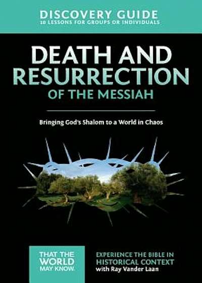 Death and Resurrection of the Messiah Discovery Guide: Bringing God's Shalom to a World in Chaos, Paperback